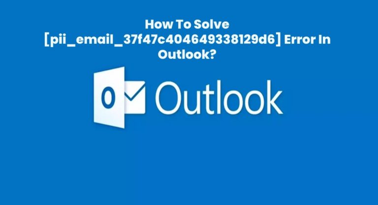 How to Fix [pii_email_37f47c404649338129d6] Error In Outlook?