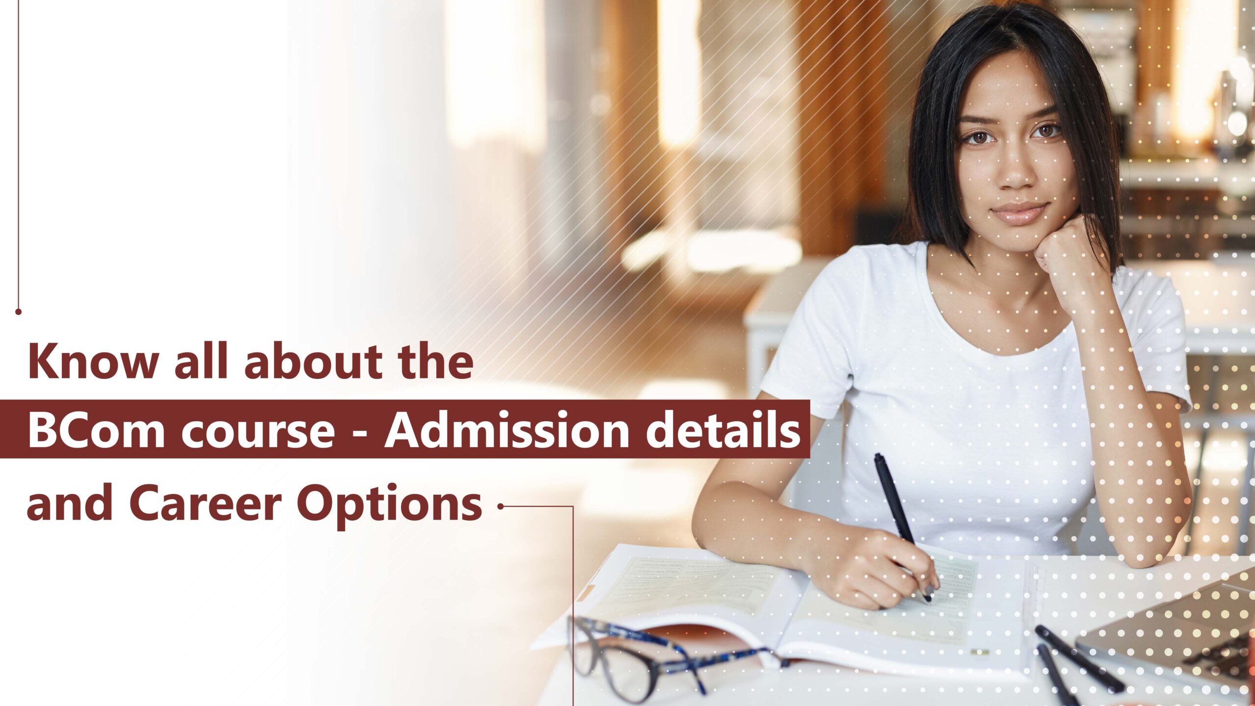 KNOW ALL ABOUT THE BCOM COURSE - ADMISSION DETAILS AND CAREER OPTIONS