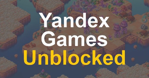 How to Get to Yandex Games Unblocked