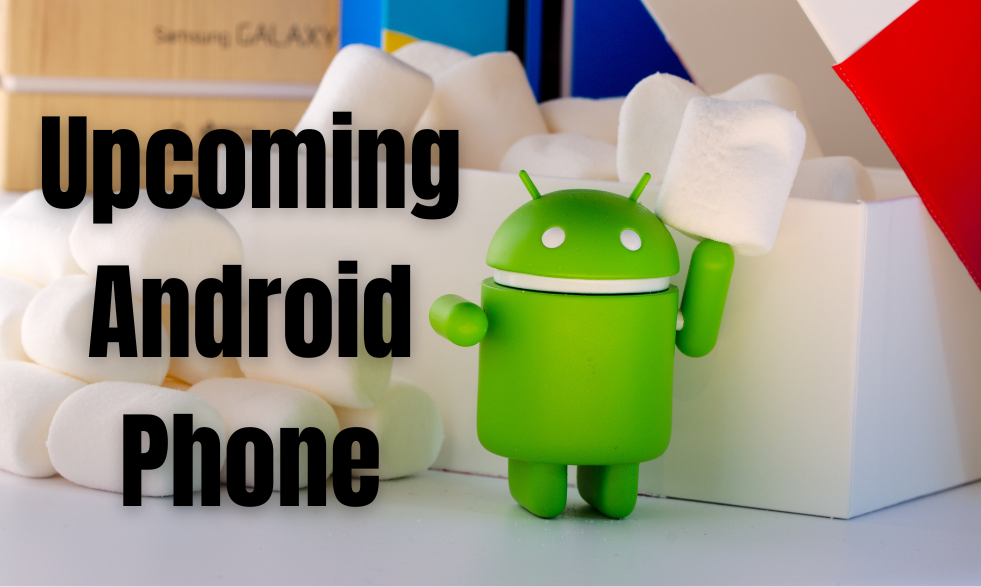 Upcoming Android Phones: The Next Wave of Innovation (Expected Price, Release Date and Specification)