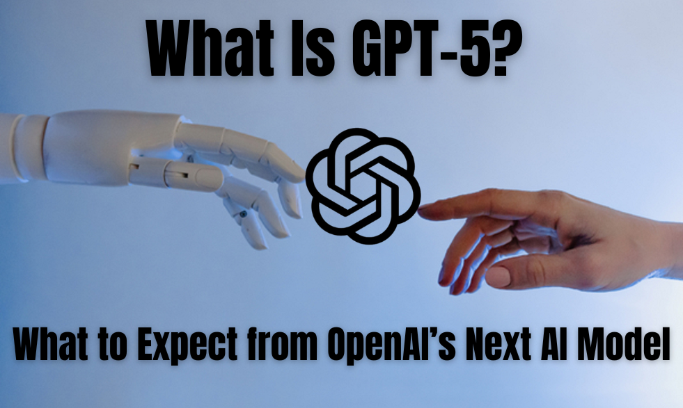 What Is GPT-5? Features, Release Date, and What to Expect from OpenAI’s Next AI Model